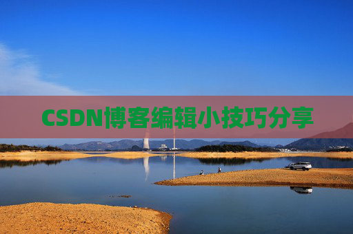 CSDN博客编辑小技巧分享