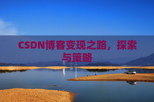 CSDN博客变现之路,探索与策略